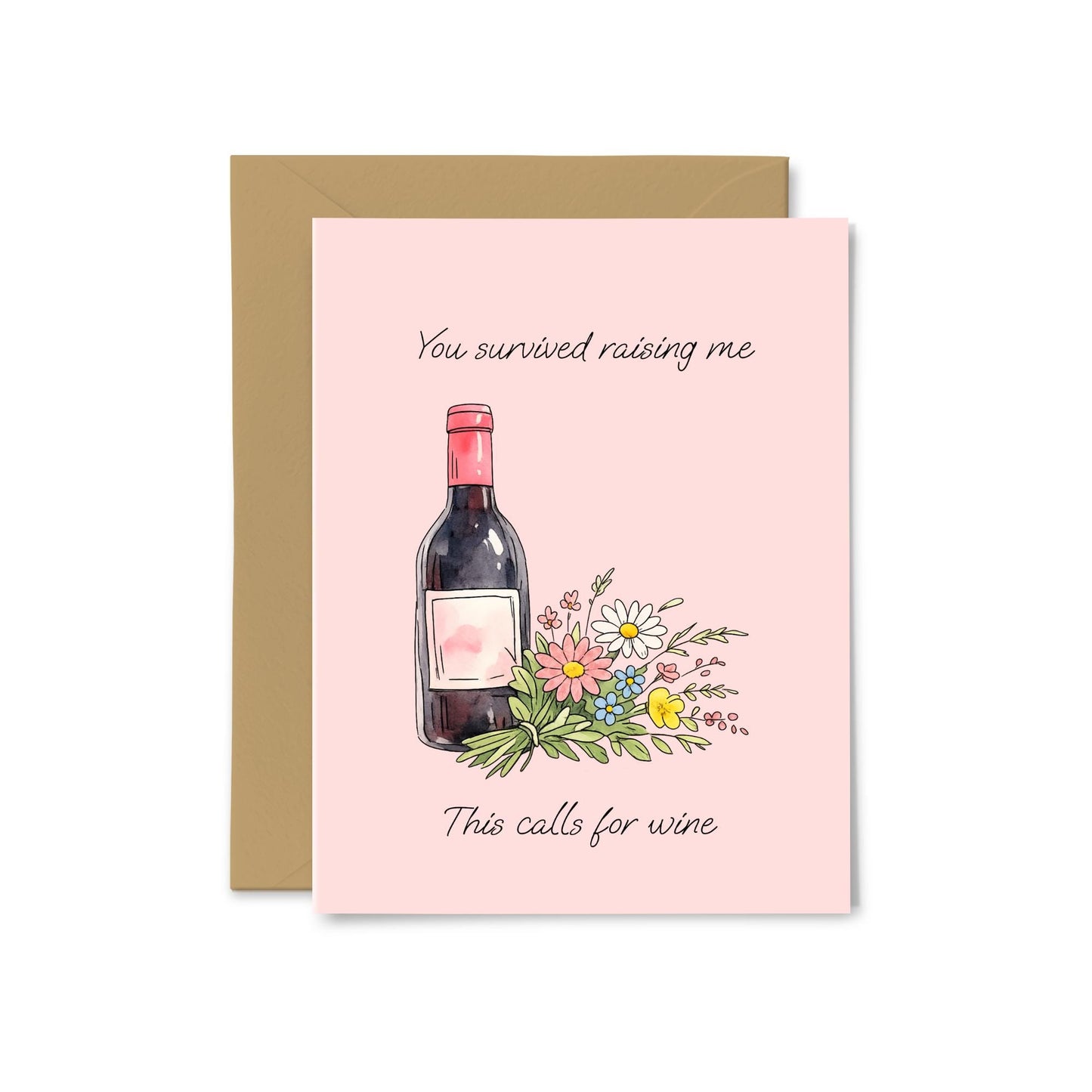 “You Survived Raising Me, This Calls For Wine” Wine and Flowers Greeting Card