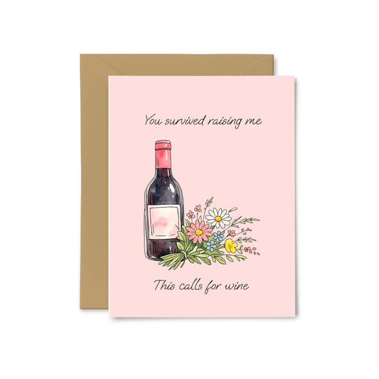 “You Survived Raising Me, This Calls For Wine” Wine and Flowers Greeting Card