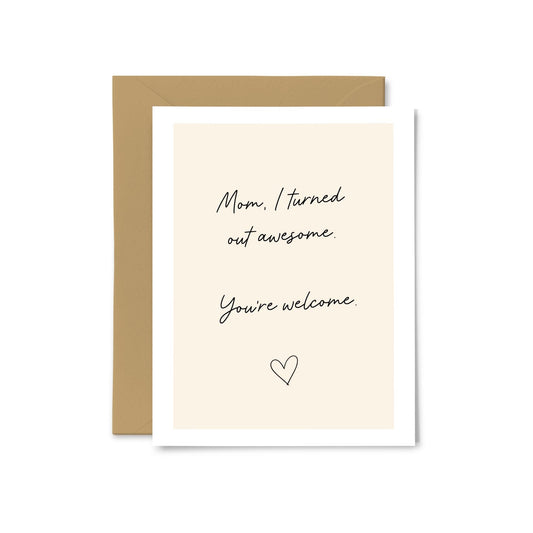 “Mom, I Turned Out Awesome. You’re Welcome” Greeting Card