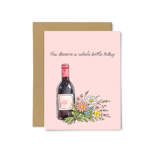 “You Deserve A Whole Bottle Today” Wine and Flowers Greeting Card