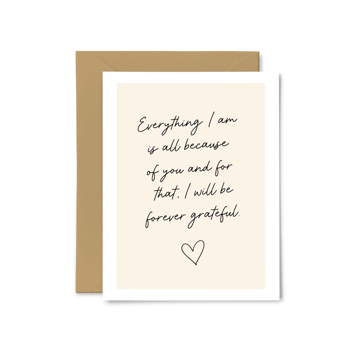 “Everything I Am Is Because Of You” Greeting Card